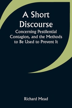 Paperback A Short Discourse Concerning Pestilential Contagion, and the Methods to Be Used to Prevent It Book