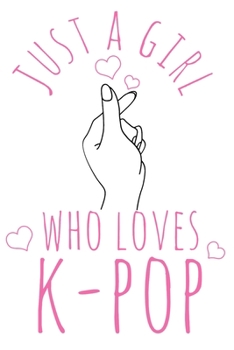 Just A Girl Who Loves K-Pop: K-Pop Notebook To Write In For School Work Planner Journal Diary To Do List Log Book Gift