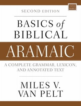 Paperback Basics of Biblical Aramaic, Second Edition: Complete Grammar, Lexicon, and Annotated Text Book