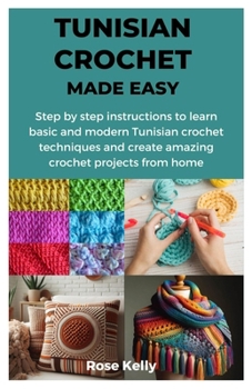 Paperback Tunisian Crochet Made Easy: Step by step instructions to learn basic and modern Tunisian crochet techniques and create amazing crochet projects fr Book