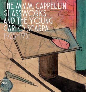 Hardcover The M.V.M. Cappellin Glassworks and the Young Carlo Scarpa: 1925-1931 Book