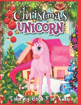 Christmas Unicorn Coloring Book for Kids: Christmas Unicorn Coloring Book for Boys Ages 3-6, Cute Unicorn Coloring Book Gift for Kids - Best Christmas Unicorn Activity Book for Girls