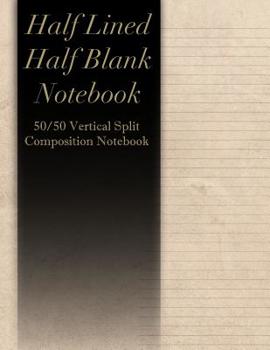 Half Lined Half Blank Notebook: 50/50 Vertical Split Composition Notebook - Left Half Of Page Is Blank - Right Half Of Page Is Lined