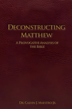 DECONSTRUCTING MATTHEW: A Provocative Analysis of The Bible