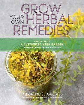 Paperback Grow Your Own Herbal Remedies: How to Create a Customized Herb Garden to Support Your Health & Well-Being Book