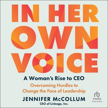 In Her Own Voice: A Woman's Rise to Ceo: Overcoming Hurdles to Change the Face of Leadership