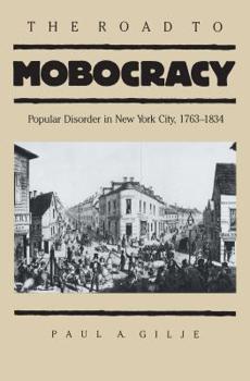 Hardcover The Road to Mobocracy: Popular Disorder in New York City, 1763-1834 Book