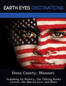 Paperback Stone County, Missouri: Including Its History, the Talking Rocks Cavern, the Marvel Cave, and More Book