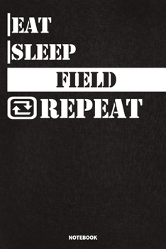 Paperback Eat Sleep Field Notebook: Lined Notebook / Journal Gift For Field Lovers, 120 Pages, 6x9, Soft Cover, Matte Finish Book