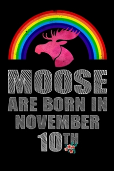 Moose Are Born In November 10th: Women Moose Lover Gift - Moose Birthday Girl Journal Notebooks Diary Birthday Present For Girl