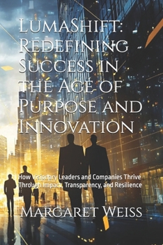 Paperback LumaShift: Redefining Success in the Age of Purpose and Innovation: How Visionary Leaders and Companies Thrive Through Impact, Transparency, and Resil Book