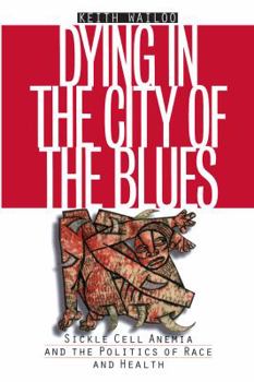 Paperback Dying in the City of the Blues: Sickel Cell Anemia and the Politics of Race and Health Book