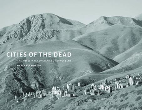 Hardcover Cities of the Dead: The Ancestral Cemeteries of Kyrgyzstan Book