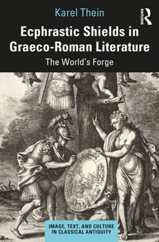 Ecphrastic Shields in Graeco-Roman Literature: The World's Forge