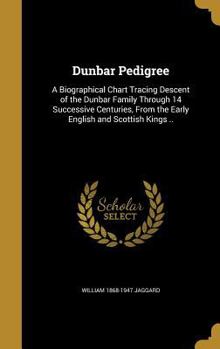 Hardcover Dunbar Pedigree: A Biographical Chart Tracing Descent of the Dunbar Family Through 14 Successive Centuries, From the Early English and Book