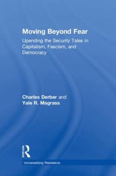 Hardcover Moving Beyond Fear: Upending the Security Tales in Capitalism, Fascism, and Democracy Book