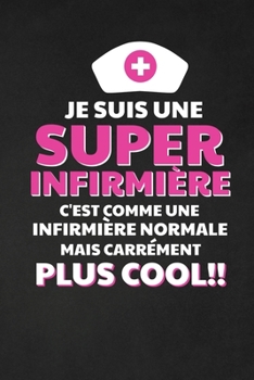 Paperback Je Suis Une Super Infirmi?re C'est Comme Une Infirmi?re Normale Mais Carr?ment Plus Cool: Cadeau Infirmi?re Original Cahier de brouillon, Carnet de no [French] Book