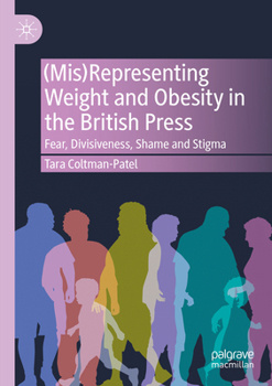Paperback (Mis)Representing Weight and Obesity in the British Press: Fear, Divisiveness, Shame and Stigma Book