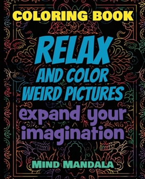 RELAX Coloring Book - Relax and Color COOL Pictures - Expand your Imagination - Mindfulness: 200 Pages - 100 INCREDIBLE Images - A Relaxing Coloring ... Patterns to Relax Your Mind, Body and Soul