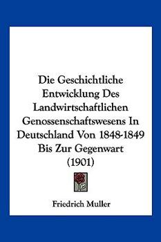 Paperback Die Geschichtliche Entwicklung Des Landwirtschaftlichen Genossenschaftswesens In Deutschland Von 1848-1849 Bis Zur Gegenwart (1901) [German] Book