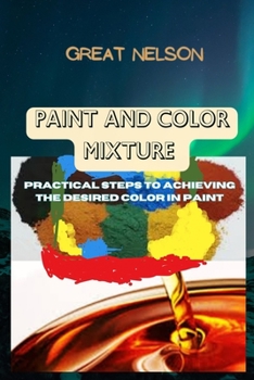 Paperback Paint and Color Mixture: Practical steps to achieving the desired color in paint Book