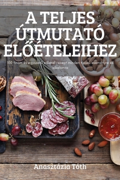 Paperback A Teljes Útmutató ElŐételeihez [Hungarian] Book