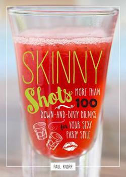 Paperback Skinny Shots: More Than 100 Down-And-Dirty Drinks for Your Sexy Party Style Book
