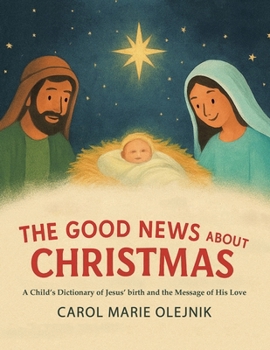 The Good News About Christmas: A Child's Dictionary of Jesus' Birth and the Message of His Love