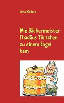 Paperback Wie Bäckermeister Thadäus Törtchen zu einem Engel kam [German] Book