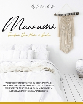 Paperback Macramé: Transform Your Home & Garden with This Complete Step By Step Macramé Book for Beginners and Creative Challenges for Ex Book
