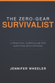 Paperback Zero-Gear Survivalist: A Practical Curriculum For Surviving With Nothing (The Zero-Gear Survival Series) Book