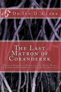 Paperback The Last Matron of Coranderrk: Natalie Robarts's Diary of the Final Years of Coranderrk Aboriginal Station, 1909-1924 Book