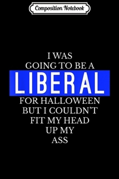 Composition Notebook: Going To Be A Liberal Funny Halloween Simple Costume  Journal/Notebook Blank Lined Ruled 6x9 100 Pages