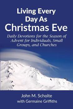 Paperback Living Every Day As Christmas Eve: Daily Devotions for the Season of Advent for Individuals, Small Groups, and Churches Book