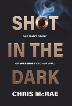 Hardcover Shot in the Dark: One Man's Story of Surrender and Survival Book