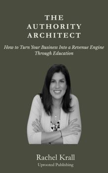 Paperback The Authority Architect: How to Turn Your Business into a Revenue Engine Through Education Book