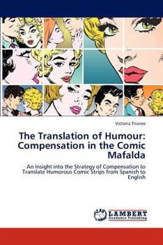 The Translation of Humour: Compensation in the Comic Mafalda: An Insight into the Strategy of Compensation to Translate Humorous Comic Strips from Spanish to English