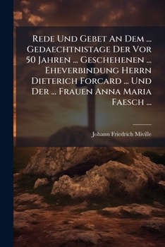 Paperback Rede Und Gebet An Dem ... Gedaechtnistage Der Vor 50 Jahren ... Geschehenen ... Eheverbindung Herrn Dieterich Forcard ... Und Der ... Frauen Anna Mari [German] Book