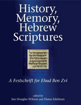 Hardcover History, Memory, Hebrew Scriptures: A Festschrift for Ehud Ben Zvi Book