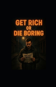 Get Rich or Die Boring: One Daily Move to Crush Poverty