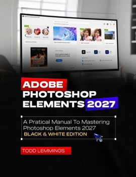 Paperback Adobe Photoshop Elements 2027 User Guide: A Practical Manual to Mastering Photoshop Elements 2027 (Black & White Edition) Book