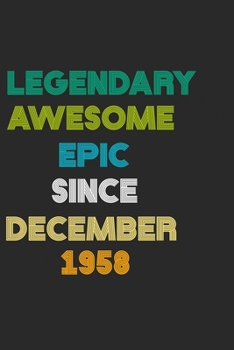 LEGENDARY AWESOME EPIC SINCE DECEMBER 1958 Notebook Birthday Gift: 6 X 9 Lined Notebook / Daily Journal, Diary - A Special Birthday Gift Themed Journal for Men