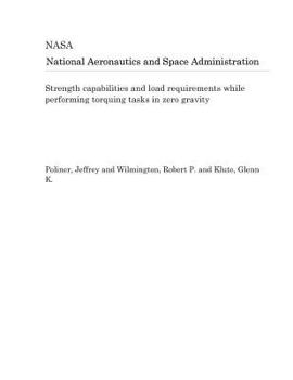 Paperback Strength Capabilities and Load Requirements While Performing Torquing Tasks in Zero Gravity Book