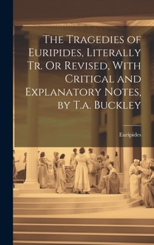 Hardcover The Tragedies of Euripides, Literally Tr. Or Revised, With Critical and Explanatory Notes, by T.a. Buckley Book