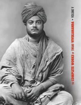 Hardcover The Complete Works of Swami Vivekananda, Volume 5: Epistles - First Series, Interviews, Notes from Lectures and Discourses, Questions and Answers, Con Book