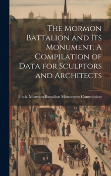 Hardcover The Mormon Battalion and its Monument. A Compilation of Data for Sculptors and Architects Book