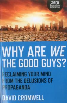 Paperback Why Are We the Good Guys?: Reclaiming Your Mind from the Delusions of Propaganda Book