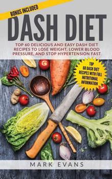 Paperback DASH Diet: Top 60 Delicious and Easy DASH Diet Recipes to Lose Weight, Lower Blood Pressure, and Stop Hypertension Fast Book