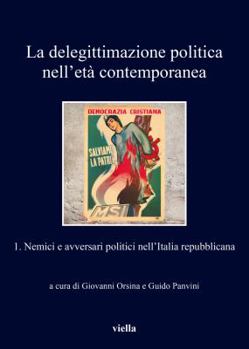 Paperback La Delegittimazione Politica Nell'eta Contemporanea 1: Nemici E Avversari Politici Nellitalia Repubblicana [Italian] Book