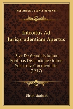 Paperback Introitus Ad Jurisprudentiam Apertus: Sive De Genuinis Jurium Fontibus Discendique Ordine Succincta Commentatio (1717) [Latin] Book